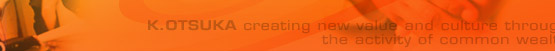 K.OTSUKA�@creating new value and culture through the activity of common wealth.
